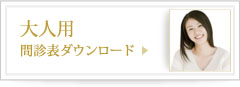 大人用
問診表ダウンロード